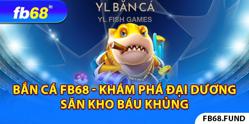 Bắn cá FB68 - Khám phá đại dương săn kho báu khủng