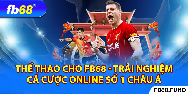 Thể Thao Cho Fb68 - Trải Nghiệm Cá Cược Online Số 1 Châu Á 